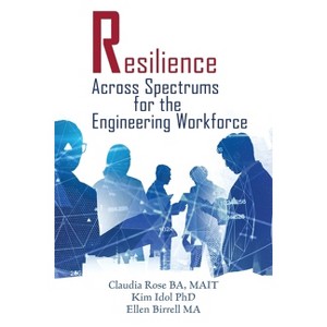 Resilience Across Spectrums for the Engineering Workforce - (Management) by  Claudia Rose & Kim Idol & Ellen Birrell (Paperback) - 1 of 1