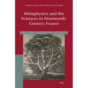 Metaphysics and the Sciences in Nineteenth-Century France - (Brill's Philosophical Historiographies) (Hardcover) - 1 of 1