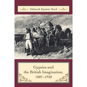 Gypsies and the British Imagination, 1807-1930 - by  Deborah Nord (Paperback) - 1 of 1