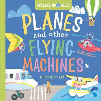 Hello, World! Planes and Other Flying Machines - by  Jill McDonald (Board Book)