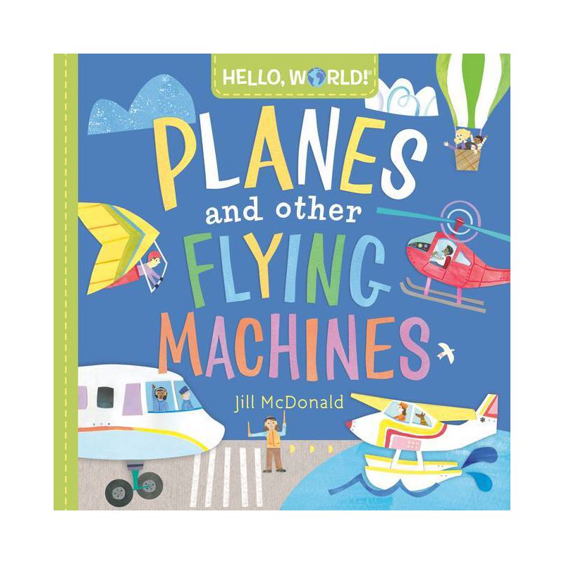Hello, World! Planes and Other Flying Machines - by  Jill McDonald (Board Book), 1 of 2