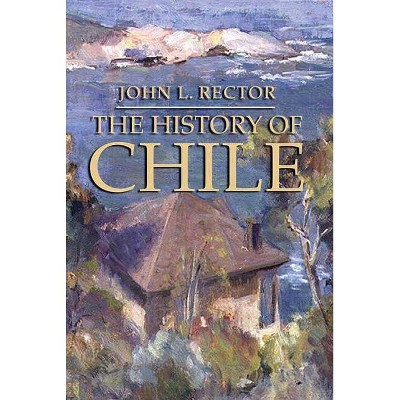 The History of Chile - (Palgrave Essential Histories) by  John L Rector (Paperback)