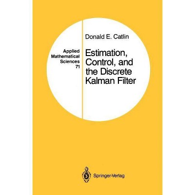 Estimation, Control, and the Discrete Kalman Filter - (Applied Mathematical Sciences) by  Donald E Catlin (Paperback)