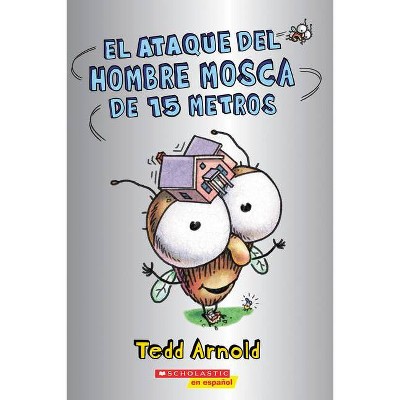 El Ataque del Hombre Mosca de 15 Metros (Attack of the 50-Foot Fly Guy) - by  Tedd Arnold (Paperback)