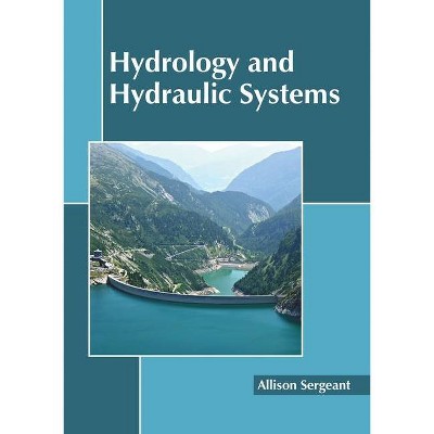 Hydrology and Hydraulic Systems - by  Allison Sergeant (Hardcover)