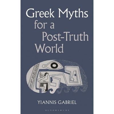 Greek Myths for a Post-Truth World - by  Yiannis Gabriel (Hardcover)