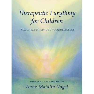 Therapeutic Eurythmy for Children - by  Anne-Maidlin Vogel & Michaela Glöckler (Paperback)