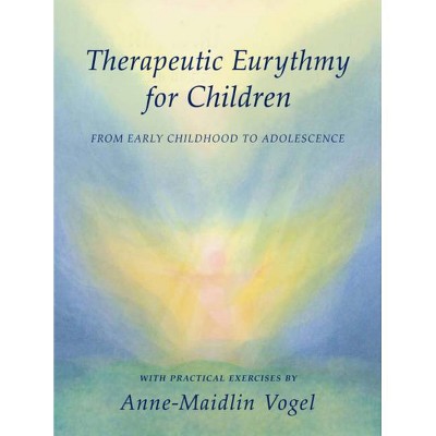 Therapeutic Eurythmy for Children - by  Anne-Maidlin Vogel & Michaela Glöckler (Paperback)