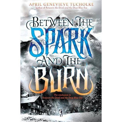 Between the Spark and the Burn - by  April Genevieve Tucholke (Paperback)