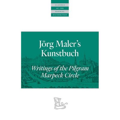 Jörg Maler's Kunstbuch - (Classics of the Radical Reformation) Annotated by  John D Rempel (Paperback)