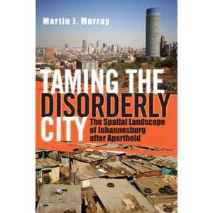 Taming the Disorderly City - by  Martin J Murray (Hardcover) - 1 of 1