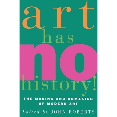 Art Has No History! - by  John Roberts (Paperback)