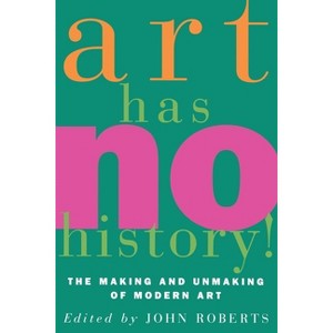 Art Has No History! - by  John Roberts (Paperback) - 1 of 1