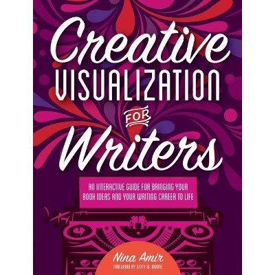 Creative Visualization for Writers - by  Nina Amir (Paperback)