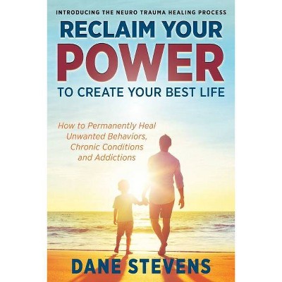 Reclaim Your Power to Create Your Best Life - by  Dane a Stevens (Paperback)