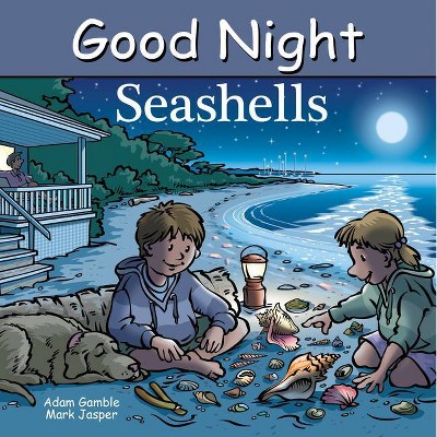 Good Night Seashells - (Good Night Our World) by  Adam Gamble & Mark Jasper (Board Book)