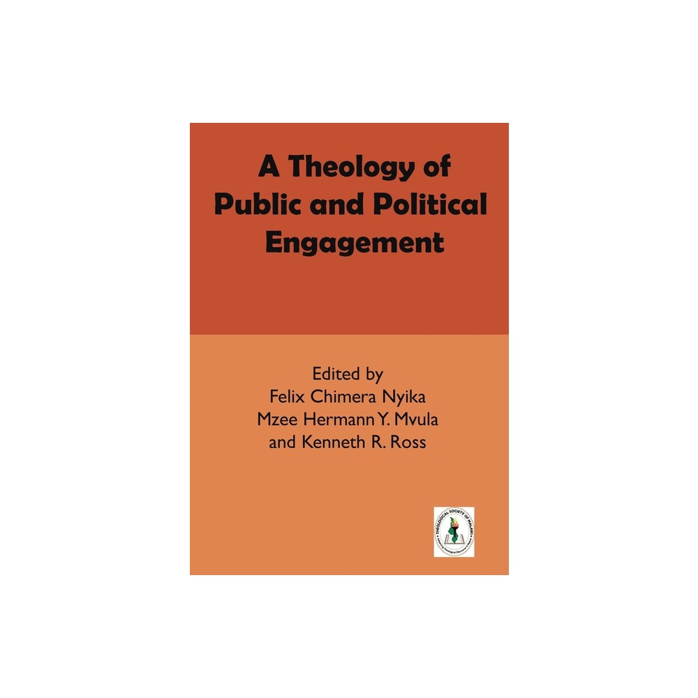 A Theology of Public and Political Engagement - by Felix Chimera Nyika & Mzee Hermann Y Mvula & Kenneth R Ross (Paperback)