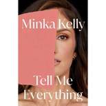 Tell Me Everything - by Minka Kelly (Hardcover)