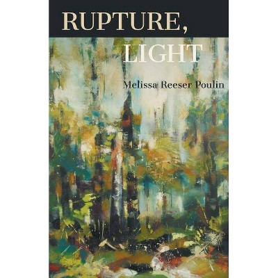 Rupture, Light - by  Melissa Reeser Poulin (Paperback)