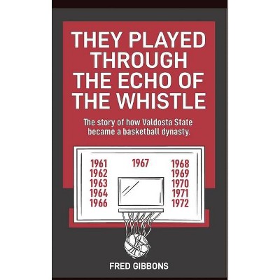 They Played through the Echo of the Whistle - by  Fred Gibbons (Hardcover)