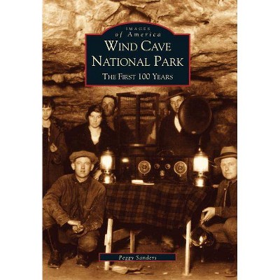 Wind Cave National Park - (Images of America (Arcadia Publishing)) by  Peggy Sanders (Paperback)