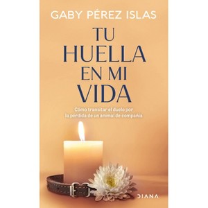 Tu Huella En Mi Vida: Cómo Transitar El Duelo Por La Pérdida de Un Animal de Compañía / Your Pawprints in My Life: How to Deal with Grief After the - 1 of 1