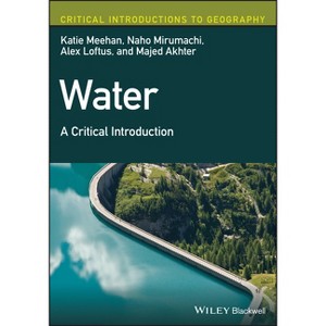 Water - (Critical Introductions to Geography) by  Katie Meehan & Naho Mirumachi & Alex Loftus & Majed Akhter (Paperback) - 1 of 1