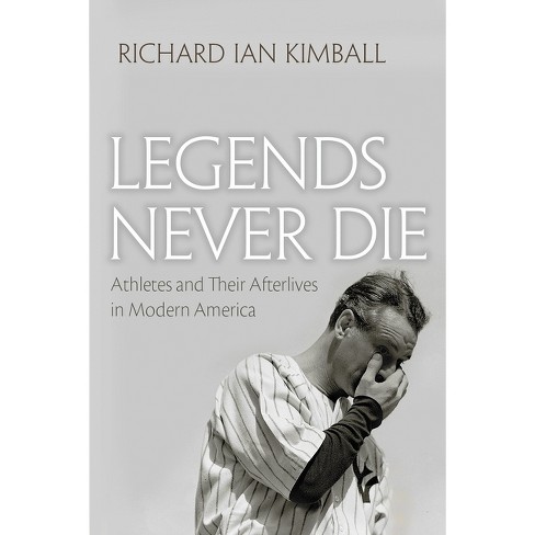 Legends Never Die - (sports And Entertainment) By Richard Ian Kimball  (paperback) : Target