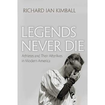 Legends Never Die - (Sports and Entertainment) by  Richard Ian Kimball (Paperback)