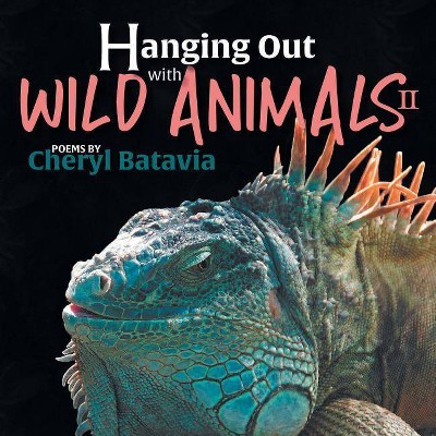Hanging Out with Wild Animals - Book Two - by  Cheryl Batavia (Paperback)