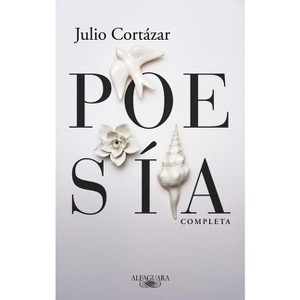 Poesía Completa Julio Cortázar / Complete Poetry by Julio Cortazar - (Paperback) - 1 of 1