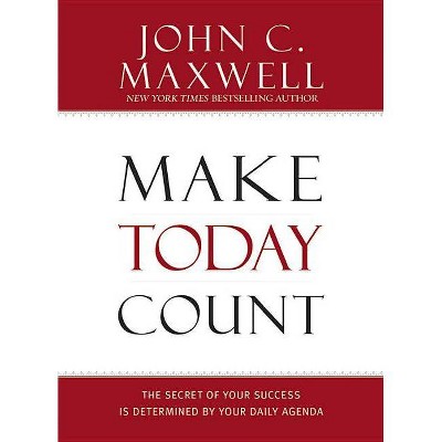 Make Today Count - by  John C Maxwell (Hardcover)