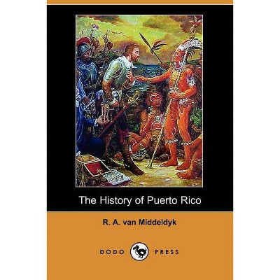 The History of Puerto Rico (Dodo Press) - by  R A Van Middeldyk (Paperback)