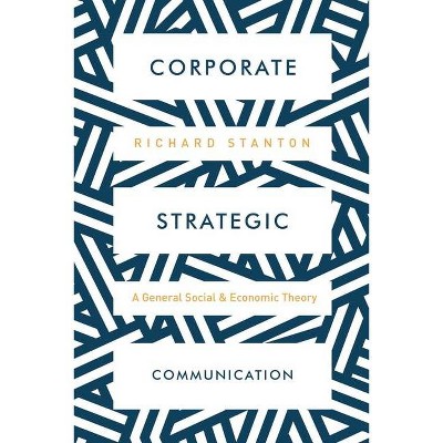 Strategic Corporate Communication - by  Richard Stanton (Paperback)