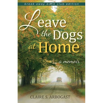 Leave the Dogs at Home - (Break Away Books) by  Claire S Arbogast (Paperback)