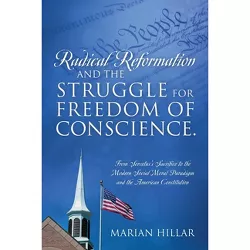 Radical Reformation and the Struggle for Freedom of Conscience. - by  Marian Hillar (Paperback)