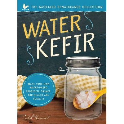 Water Kefir - (Backyard Renaissance) by  Caleb Warnock (Paperback)