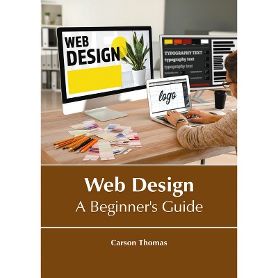 Web Design: A Beginner's Guide - by  Carson Thomas (Hardcover)