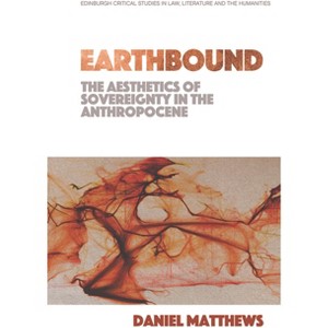 Earthbound: The Aesthetics of Sovereignty in the Anthropocene - (Edinburgh Critical Studies in Law, Literature and the Humanities) (Paperback) - 1 of 1