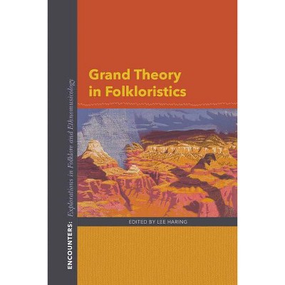 Grand Theory in Folkloristics - (Encounters: Explorations in Folklore and Ethnomusicology) by  Lee Haring (Paperback)