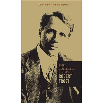 The Collected Poems of Robert Frost - (Classic Thoughts and Thinkers) (Hardcover)