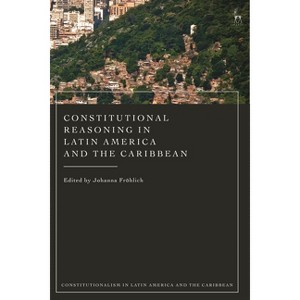Constitutional Reasoning in Latin America and the Caribbean - (Constitutionalism in Latin America and the Caribbean) by  Johanna Fröhlich (Hardcover) - 1 of 1