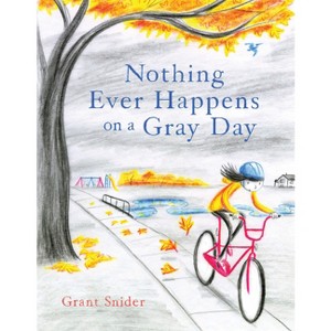 Nothing Ever Happens on a Gray Day - by  Grant Snider (Hardcover) - 1 of 1