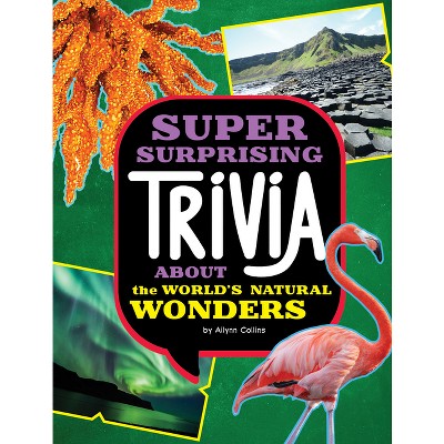 Super Surprising Trivia about the World's Natural Wonders - (Super Surprising Trivia You Can't Resist) by  Ailynn Collins (Paperback)