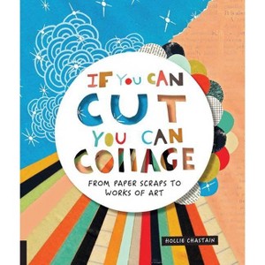 If You Can Cut, You Can Collage - by  Hollie Chastain (Paperback) - 1 of 1