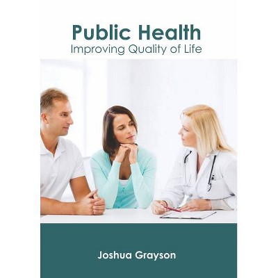 Public Health: Improving Quality of Life - by  Joshua Grayson (Hardcover)