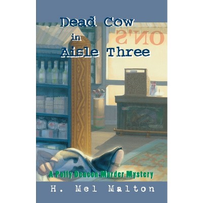 Dead Cow in Aisle Three - (Polly Deacon Mystery) by  H Mel Malton (Paperback)