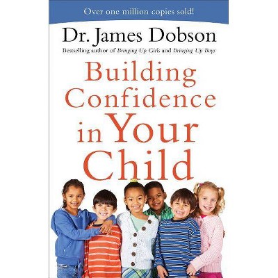 Building Confidence in Your Child - by  James Dobson (Paperback)