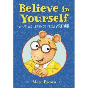 Believe in Yourself: What We Learned from Arthur - by  Marc Brown (Hardcover) - 1 of 1