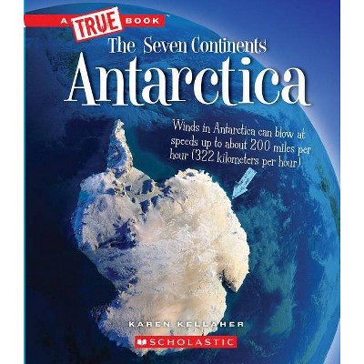 Antarctica (a True Book: The Seven Continents) - (A True Book: The Seven Continents) by  Karen Kellaher (Paperback)